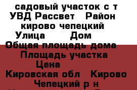 садовый участок с/т УВД Рассвет › Район ­ кирово-чепецкий › Улица ­ 5 › Дом ­ 69 › Общая площадь дома ­ 36 › Площадь участка ­ 13 › Цена ­ 150 000 - Кировская обл., Кирово-Чепецкий р-н Недвижимость » Дома, коттеджи, дачи продажа   . Кировская обл.